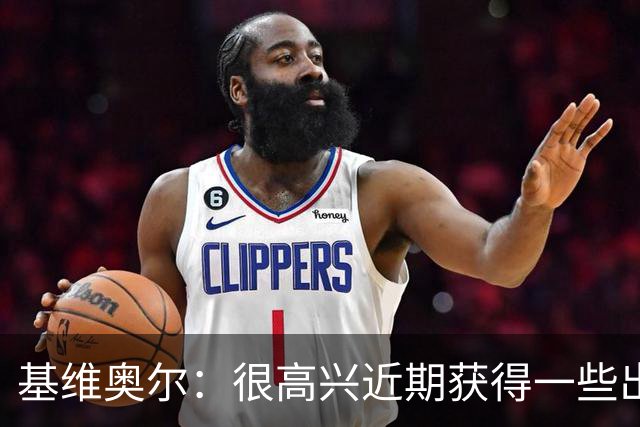 基维奥尔：很高兴近期获得一些出场机会